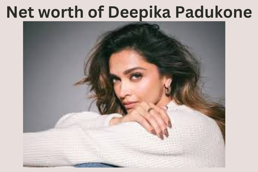 Net worth of Deepika Padukone